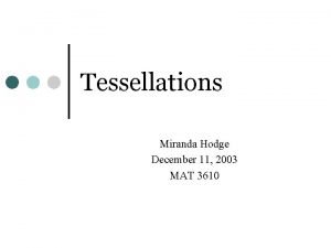 Tessellations Miranda Hodge December 11 2003 MAT 3610