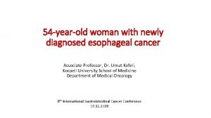 54 yearold woman with newly diagnosed esophageal cancer