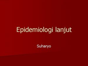 Epidemiologi lanjut Suharyo Deskripsi Mata Kuliah pembahasan mengenai
