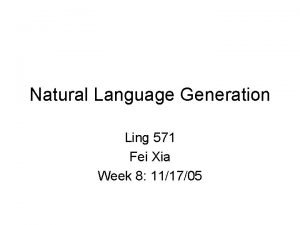 Natural Language Generation Ling 571 Fei Xia Week