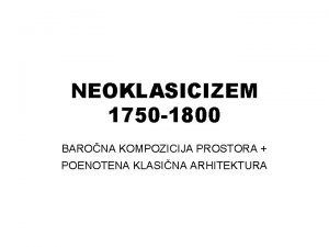 NEOKLASICIZEM 1750 1800 BARONA KOMPOZICIJA PROSTORA POENOTENA KLASINA