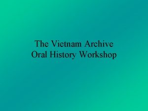 The Vietnam Archive Oral History Workshop Oral History