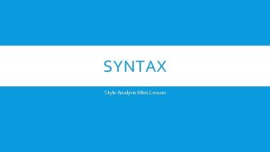 SYNTAX Style Analysis MiniLesson DEFINING SYNTAX The way