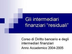 Gli intermediari finanziari residuali Corso di Diritto bancario