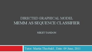 DIRECTED GRAPHICAL MODEL MEMM AS SEQUENCE CLASSIFIER NIKET DIRECTED GRAPHICAL MODEL MEMM AS SEQUENCE CLASSIFIER NIKET