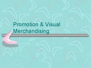 Promotion Visual Merchandising Role of Promotion Promotion is