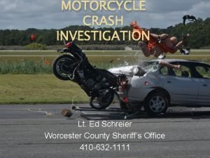 MOTORCYCLE CRASH INVESTIGATION Lt Ed Schreier Worcester County