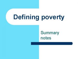 Defining poverty Summary notes Operationalisation l Poverty is