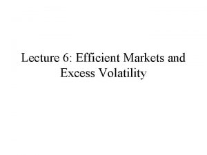 Lecture 6 Efficient Markets and Excess Volatility The