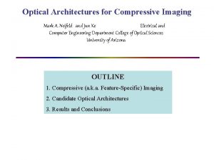 Optical Architectures for Compressive Imaging Mark A Neifeld