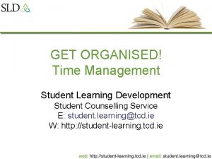 GET ORGANISED Time Management Student Learning Development Student