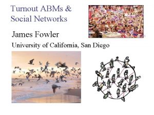 Turnout ABMs Social Networks James Fowler University of