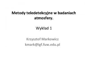 Metody teledetekcyjne w badaniach atmosfery Wykad 1 Krzysztof