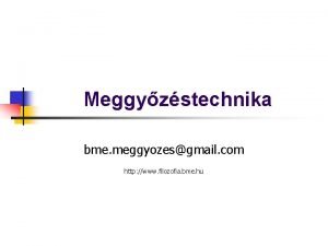 Meggyzstechnika bme meggyozesgmail com http www filozofia bme