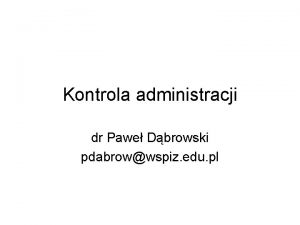 Kontrola administracji dr Pawe Dbrowski pdabrowwspiz edu pl