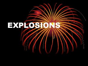 EXPLOSIONS Arson or Explosions Often an explosion starts