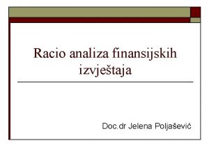 Racio analiza finansijskih izvjetaja Doc dr Jelena Poljaevi