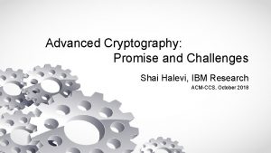 Advanced Cryptography Promise and Challenges Shai Halevi IBM
