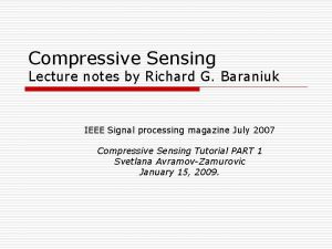 Compressive Sensing Lecture notes by Richard G Baraniuk Compressive Sensing Lecture notes by Richard G Baraniuk