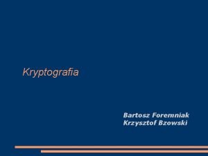 Kryptografia Bartosz Foremniak Krzysztof Bzowski Kryptografia Cryptograpy Dziedzina