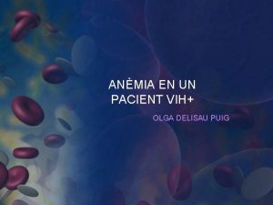 ANMIA EN UN PACIENT VIH OLGA DELISAU PUIG