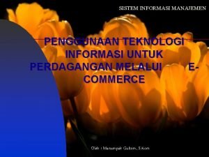 SISTEM INFORMASI MANAJEMEN PENGGUNAAN TEKNOLOGI INFORMASI UNTUK PERDAGANGAN