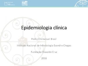 Epidemiologia clnica Pedro Emmanuel Brasil Instituto Nacional de