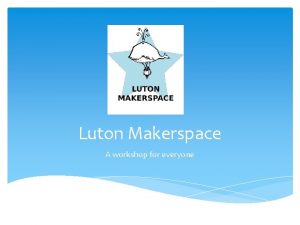 Luton Makerspace A workshop for everyone What is