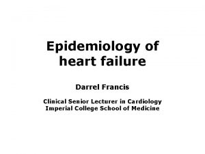 Epidemiology of heart failure Darrel Francis Clinical Senior