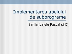 Implementarea apelului de subprograme in limbajele Pascal si