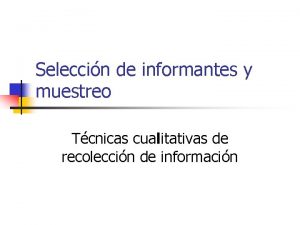 Seleccin de informantes y muestreo Tcnicas cualitativas de