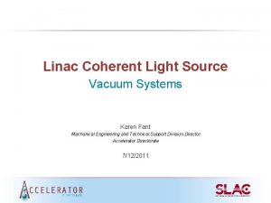 Linac Coherent Light Source Vacuum Systems Karen Fant