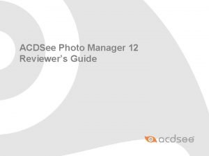 ACDSee Photo Manager 12 Reviewers Guide Contents Introduction