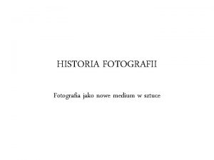 HISTORIA FOTOGRAFII Fotografia jako nowe medium w sztuce