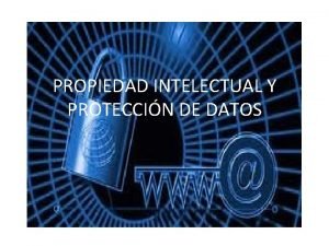 PROPIEDAD INTELECTUAL Y PROTECCIN DE DATOS Qu es