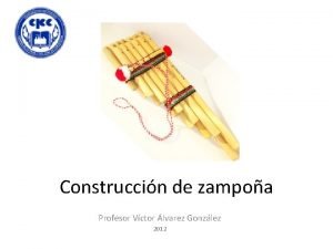 Construccin de zampoa Profesor Vctor lvarez Gonzlez 2012
