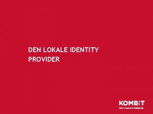 DEN LOKALE IDENTITY PROVIDER HVORDAN TILSLUTTES IDENTITY PROVIDEREN