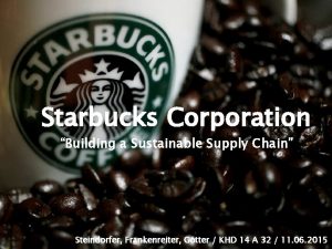 Starbucks corporation: building a sustainable supply chain