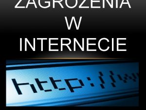 ZAGROENIA W INTERNECIE Internet jest obecnie jednym z