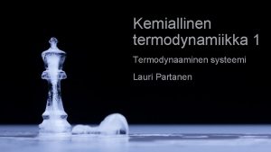 Kemiallinen termodynamiikka 1 Termodynaaminen systeemi Lauri Partanen Moduuli