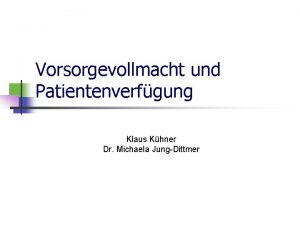 Vorsorgevollmacht und Patientenverfgung Klaus Khner Dr Michaela JungDittmer