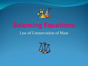 Balancing Equations Law of Conservation of Mass Law