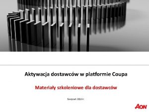 Aktywacja dostawcw w platformie Coupa Materiay szkoleniowe dla Aktywacja dostawcw w platformie Coupa Materiay szkoleniowe dla
