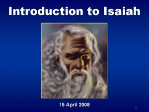 Introduction to Isaiah 15 April 2008 1 Isaiahs