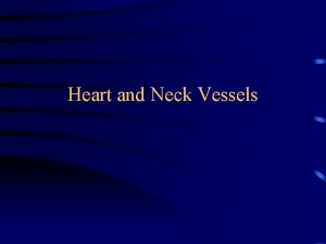 Heart and Neck Vessels Cardiovascular System Heart Blood