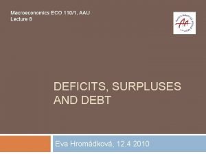 Macroeconomics ECO 1101 AAU Lecture 8 DEFICITS SURPLUSES