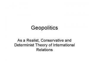 Geopolitics As a Realist Conservative and Determinist Theory