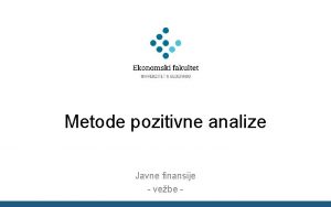 Metode pozitivne analize Javne finansije vebe Uloga ekonomske