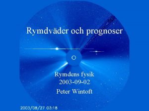Rymdvder och prognoser Rymdens fysik 2003 09 02