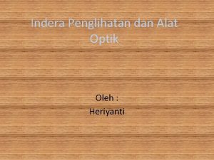 Indera Penglihatan dan Alat Optik Oleh Heriyanti Indera